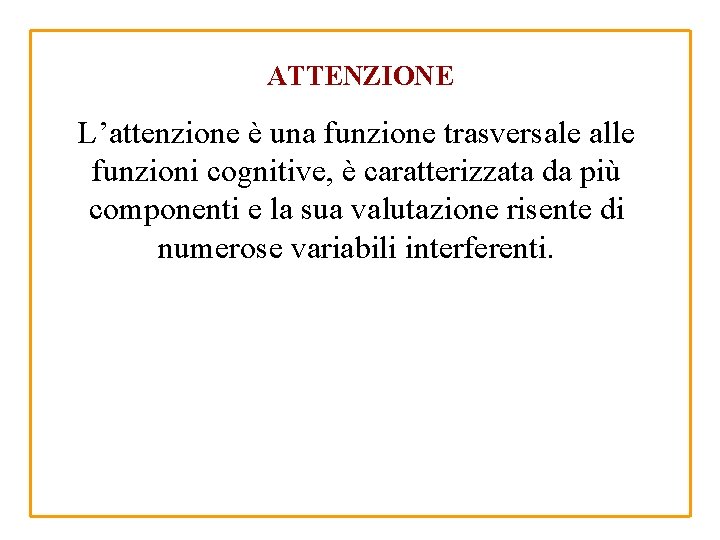 ATTENZIONE L’attenzione è una funzione trasversale alle funzioni cognitive, è caratterizzata da più componenti