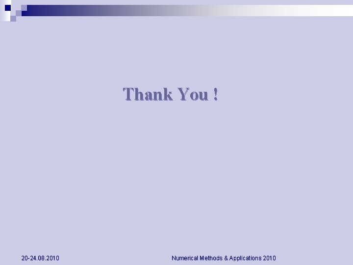Thank You ! 20 -24. 08. 2010 Numerical Methods & Applications 2010 