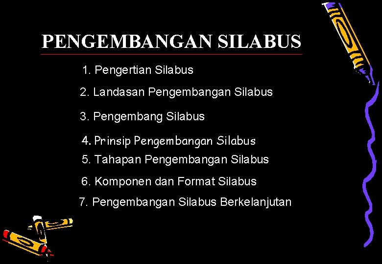 PENGEMBANGAN SILABUS 1. Pengertian Silabus 2. Landasan Pengembangan Silabus 3. Pengembang Silabus 4. Prinsip