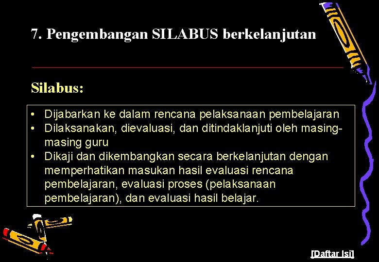 7. Pengembangan SILABUS berkelanjutan Silabus: • Dijabarkan ke dalam rencana pelaksanaan pembelajaran • Dilaksanakan,