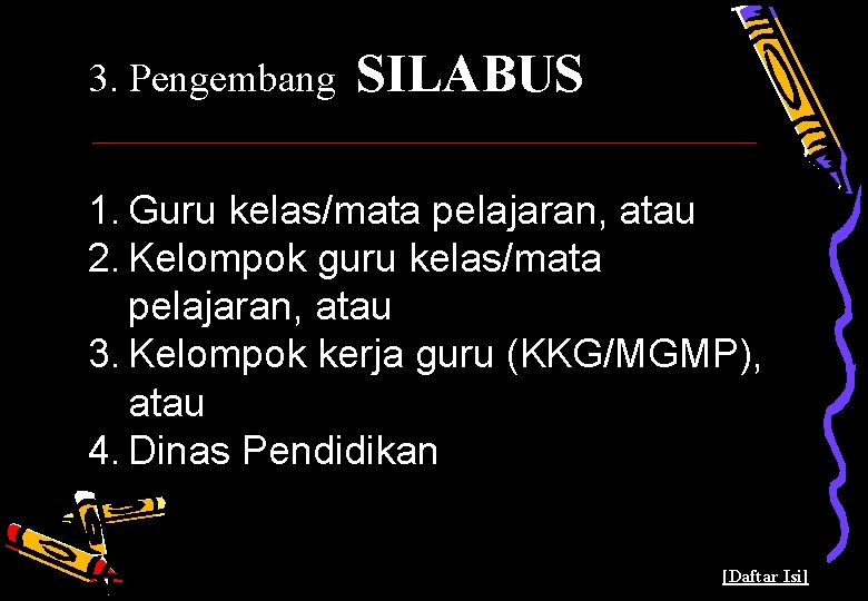 3. Pengembang SILABUS 1. Guru kelas/mata pelajaran, atau 2. Kelompok guru kelas/mata pelajaran, atau