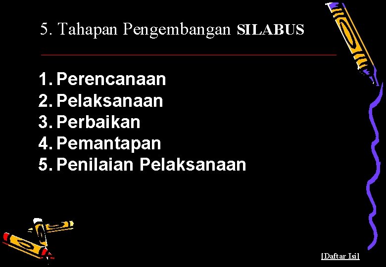5. Tahapan Pengembangan SILABUS 1. Perencanaan 2. Pelaksanaan 3. Perbaikan 4. Pemantapan 5. Penilaian