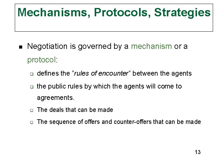 Mechanisms, Protocols, Strategies n Negotiation is governed by a mechanism or a protocol: q