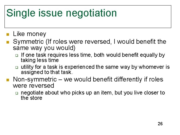 Single issue negotiation n n Like money Symmetric (If roles were reversed, I would