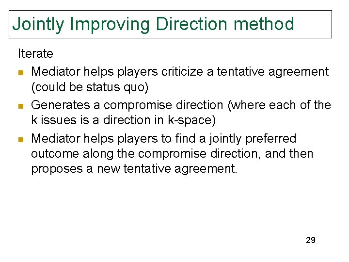 Jointly Improving Direction method Iterate n Mediator helps players criticize a tentative agreement (could