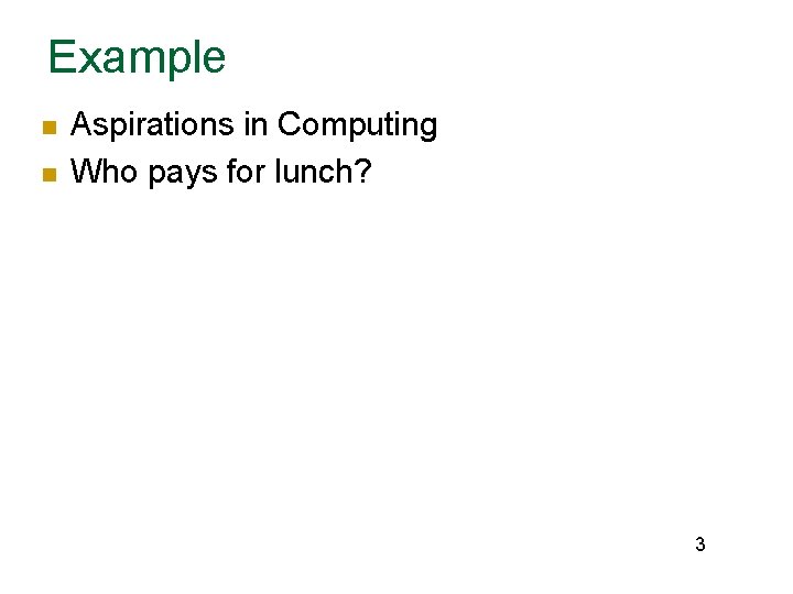 Example n n Aspirations in Computing Who pays for lunch? 3 