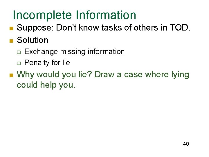 Incomplete Information n n Suppose: Don’t know tasks of others in TOD. Solution q