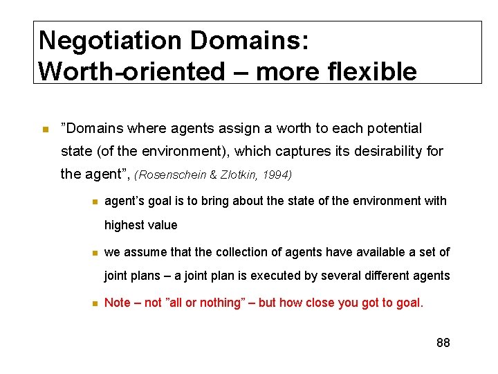 Negotiation Domains: Worth-oriented – more flexible n ”Domains where agents assign a worth to