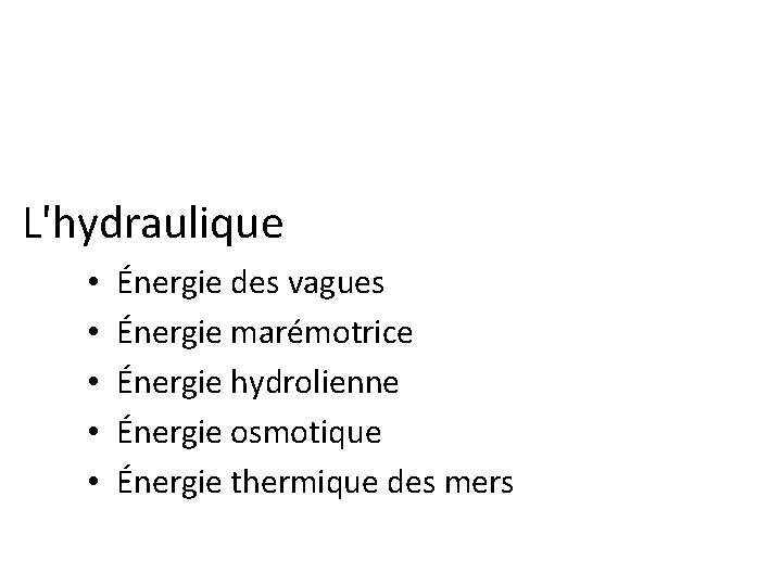 L'hydraulique • • • Énergie des vagues Énergie marémotrice Énergie hydrolienne Énergie osmotique Énergie