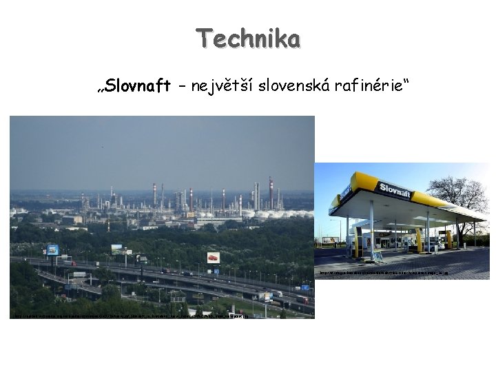 Technika „Slovnaft – největší slovenská rafinérie“ http: //strategie. hnonline. sk/sites/default/files/obrazky/sprava/image_30. jpg http: //upload. wikimedia.