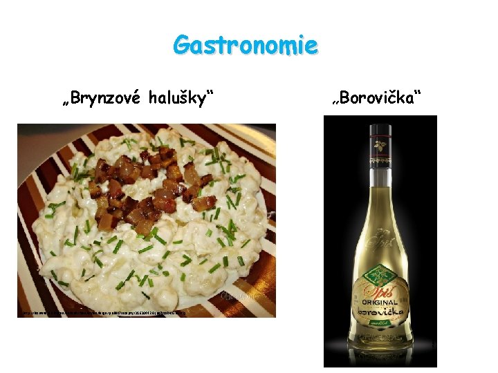 Gastronomie http: //bonvivani. sk/sites/default/files/styles/large/public/recepty/316304420. jpg? itok=c. Gn. Gcfkj „Borovička“ http: //www. spisoriginal. com/media/borovicka_rgb. 9114