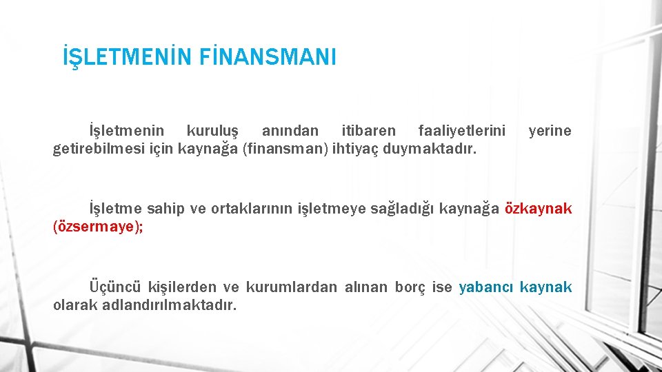 İŞLETMENİN FİNANSMANI İşletmenin kuruluş anından itibaren faaliyetlerini getirebilmesi için kaynağa (finansman) ihtiyaç duymaktadır. yerine