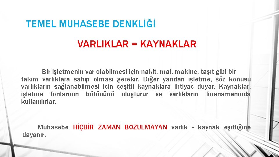 TEMEL MUHASEBE DENKLİĞİ VARLIKLAR = KAYNAKLAR Bir işletmenin var olabilmesi için nakit, mal, makine,
