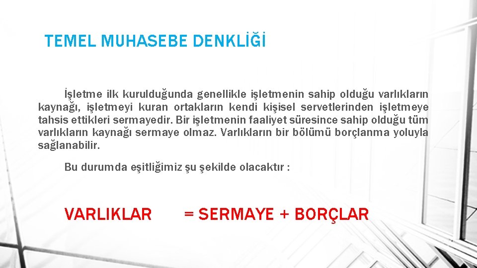 TEMEL MUHASEBE DENKLİĞİ İşletme ilk kurulduğunda genellikle işletmenin sahip olduğu varlıkların kaynağı, işletmeyi kuran