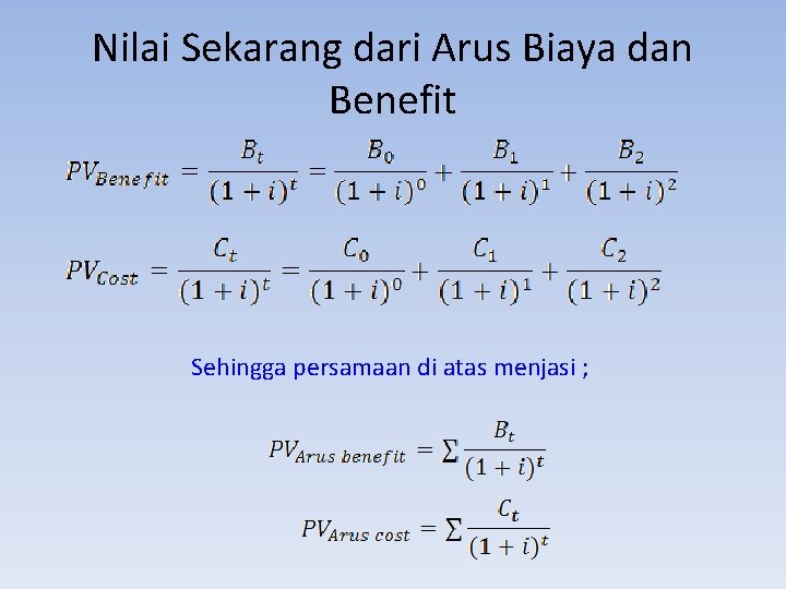 Nilai Sekarang dari Arus Biaya dan Benefit Sehingga persamaan di atas menjasi ; 