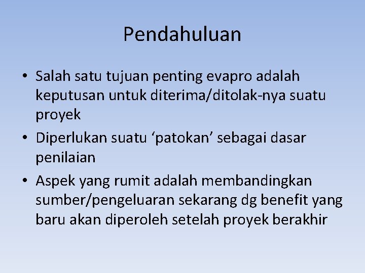 Pendahuluan • Salah satu tujuan penting evapro adalah keputusan untuk diterima/ditolak-nya suatu proyek •