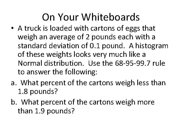 On Your Whiteboards • A truck is loaded with cartons of eggs that weigh