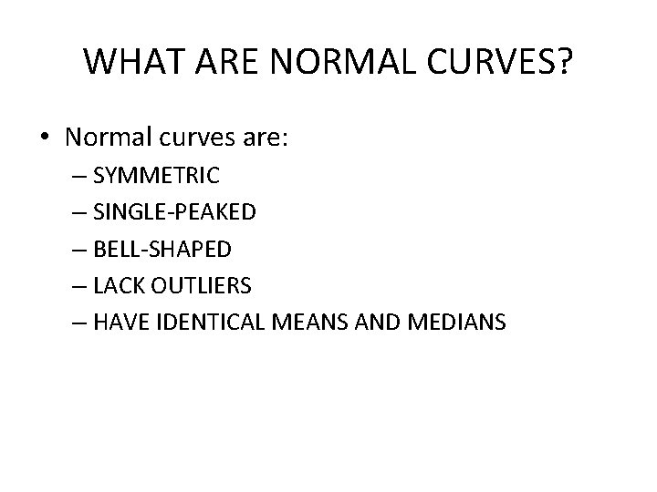 WHAT ARE NORMAL CURVES? • Normal curves are: – SYMMETRIC – SINGLE-PEAKED – BELL-SHAPED
