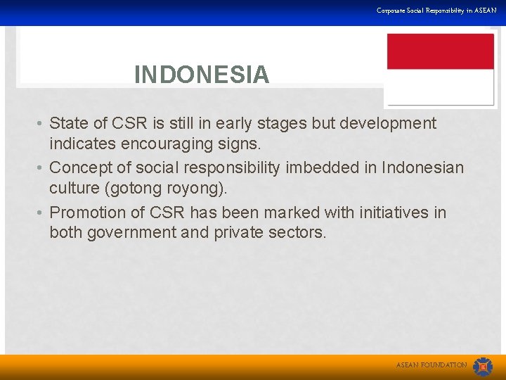 Corporate Social Responsibility in ASEAN INDONESIA • State of CSR is still in early