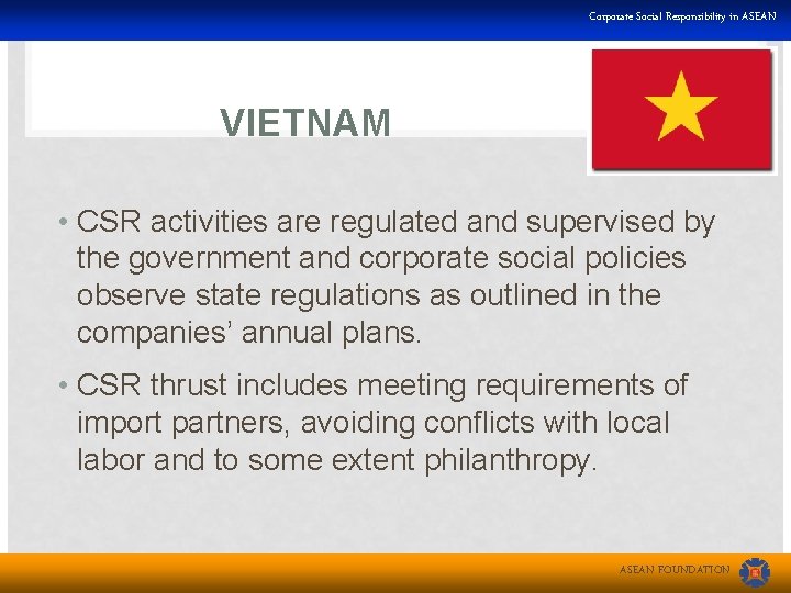 Corporate Social Responsibility in ASEAN VIETNAM • CSR activities are regulated and supervised by