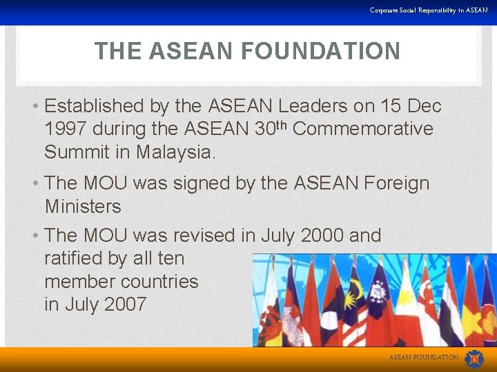 Corporate Social Responsibility in ASEAN THE ASEAN FOUNDATION • Established by the ASEAN Leaders
