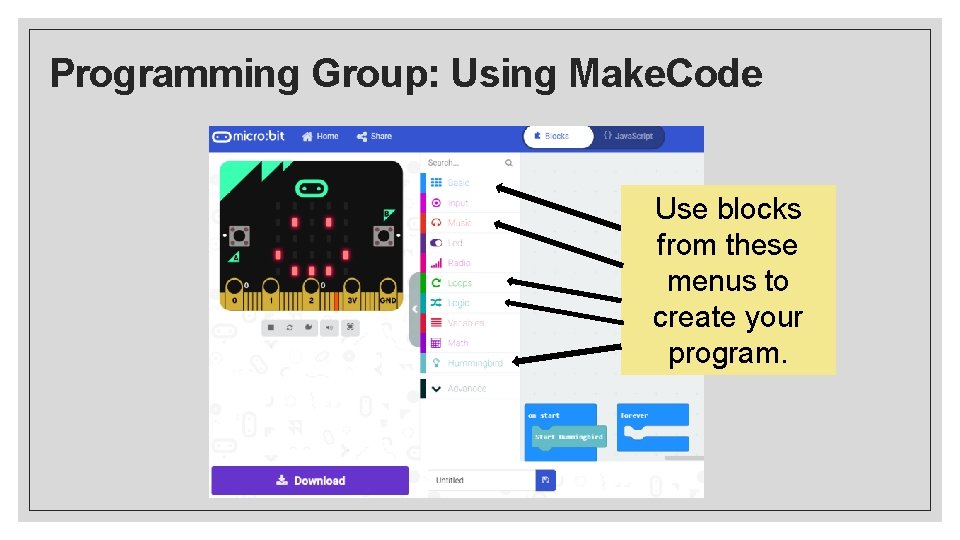 Programming Group: Using Make. Code Use blocks from these menus to create your program.