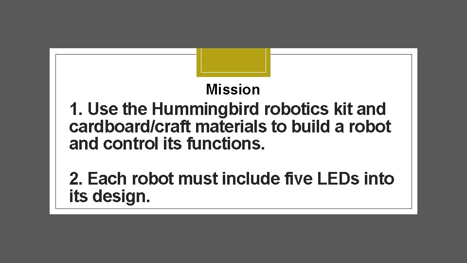 Mission 1. Use the Hummingbird robotics kit and cardboard/craft materials to build a robot