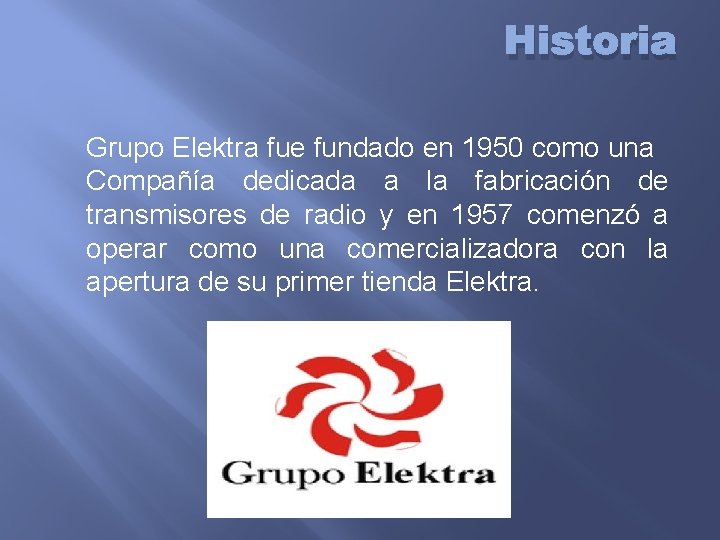 Historia Grupo Elektra fue fundado en 1950 como una Compañía dedicada a la fabricación
