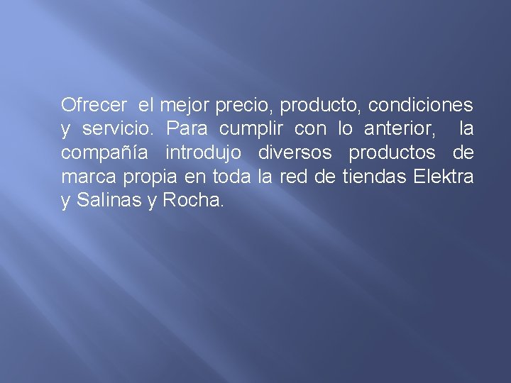 Ofrecer el mejor precio, producto, condiciones y servicio. Para cumplir con lo anterior, la