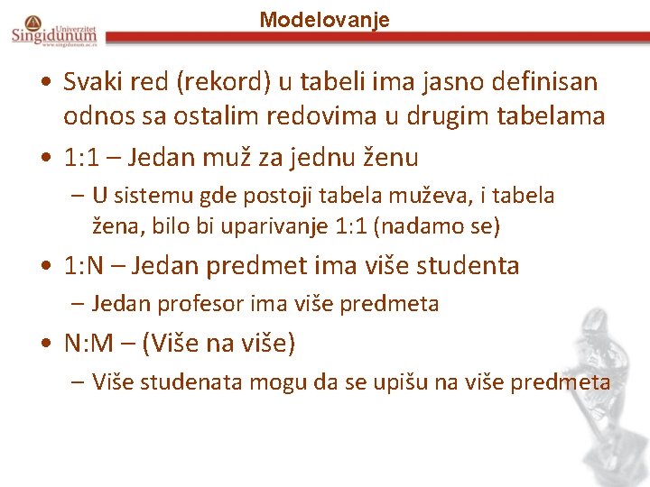 Modelovanje • Svaki red (rekord) u tabeli ima jasno definisan odnos sa ostalim redovima