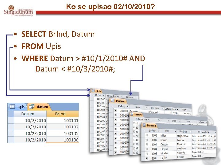 Ko se upisao 02/10/2010? • SELECT Br. Ind, Datum • FROM Upis • WHERE