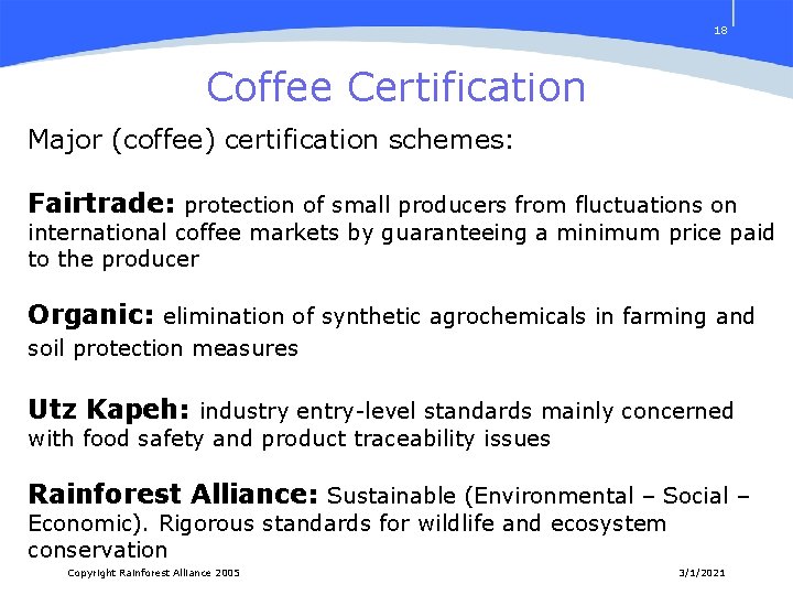 18 Coffee Certification Major (coffee) certification schemes: Fairtrade: protection of small producers from fluctuations