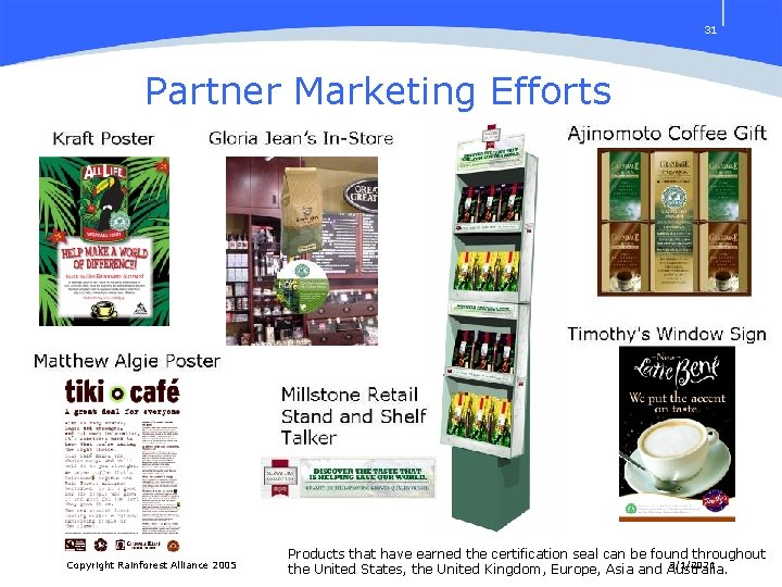 31 Partner Marketing Efforts Copyright Rainforest Alliance 2005 Products that have earned the certification