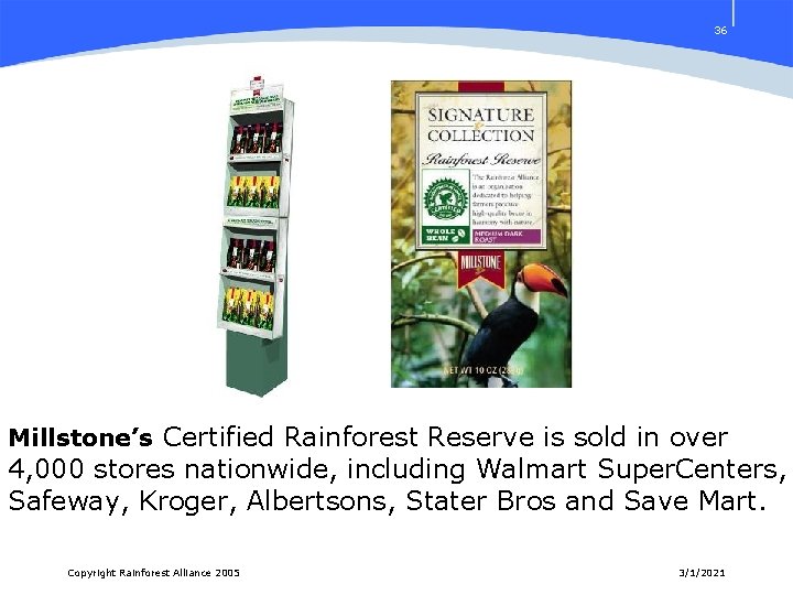 36 Millstone’s Certified Rainforest Reserve is sold in over 4, 000 stores nationwide, including