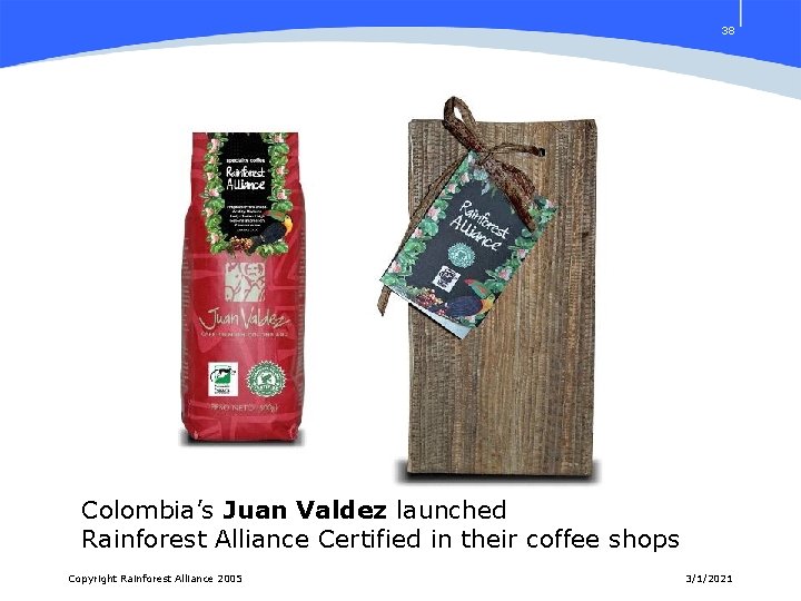 38 Colombia’s Juan Valdez launched Rainforest Alliance Certified in their coffee shops Copyright Rainforest