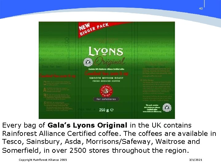 40 Every bag of Gala’s Lyons Original in the UK contains Rainforest Alliance Certified