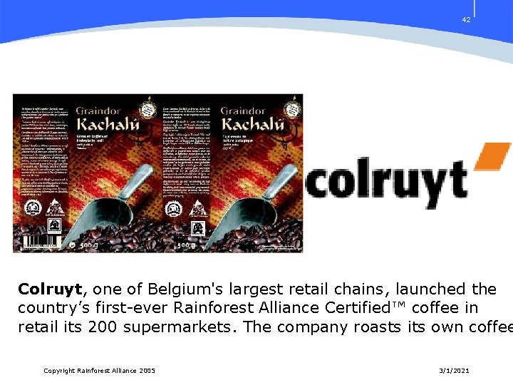 42 Colruyt, one of Belgium's largest retail chains, launched the country’s first-ever Rainforest Alliance