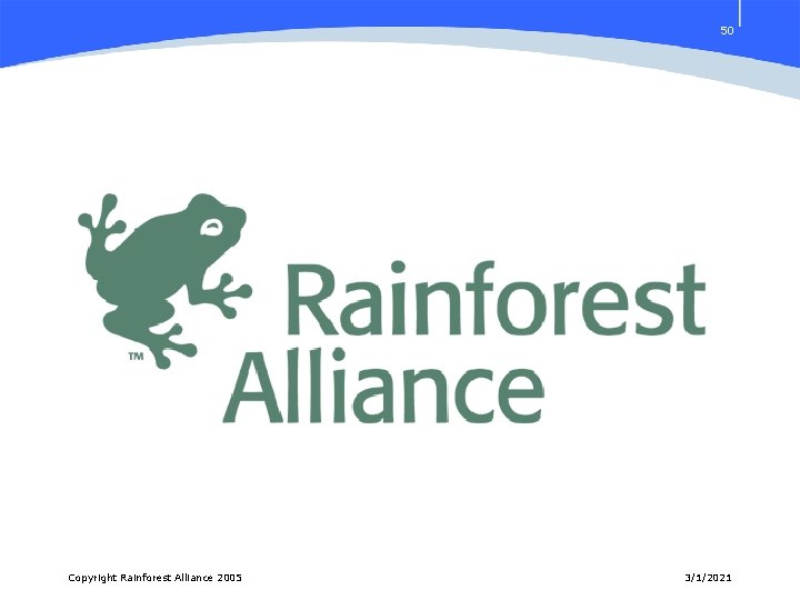 50 Copyright Rainforest Alliance 2005 3/1/2021 