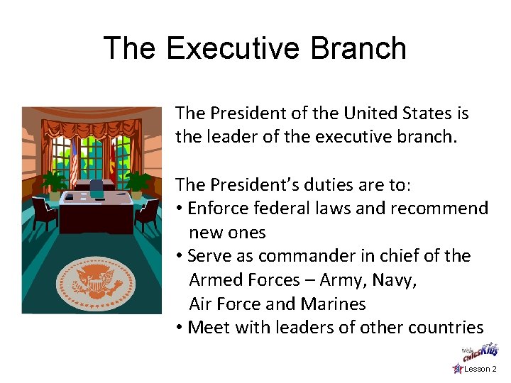 The Executive Branch The President of the United States is the leader of the