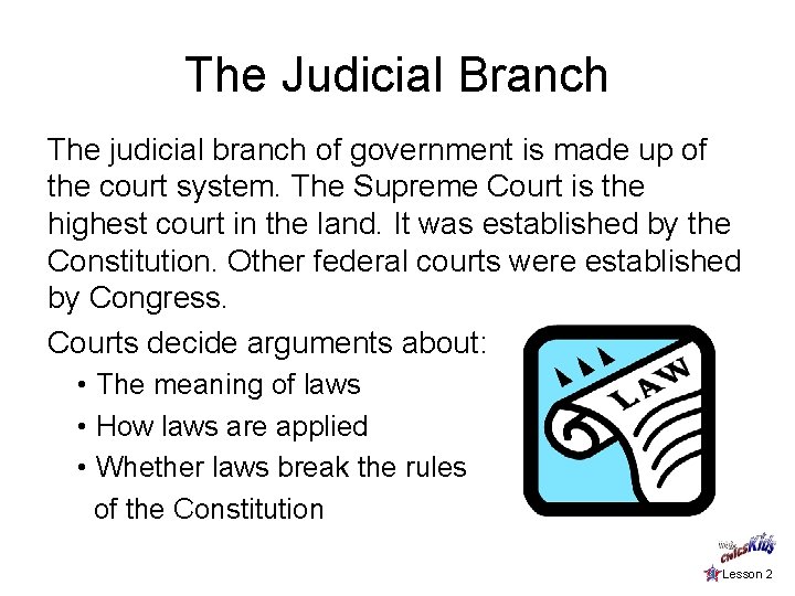The Judicial Branch The judicial branch of government is made up of the court