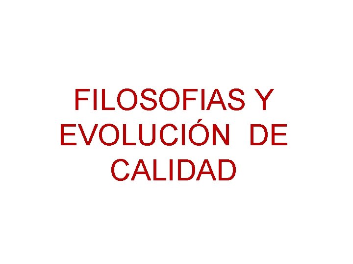 FILOSOFIAS Y EVOLUCIÓN DE CALIDAD 