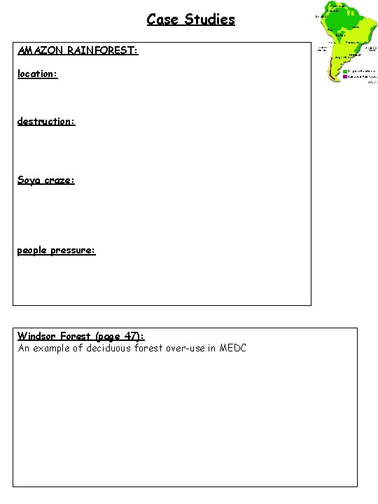 Case Studies AMAZON RAINFOREST: location: destruction: Soya craze: people pressure: Windsor Forest (page 47):