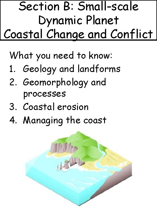 Section B: Small-scale Dynamic Planet Coastal Change and Conflict What you need to know: