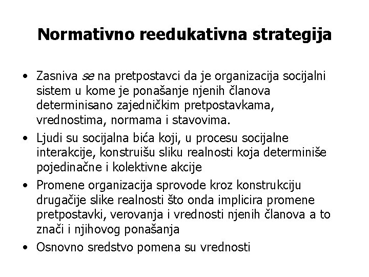 Normativno reedukativna strategija • Zasniva se na pretpostavci da je organizacija socijalni sistem u