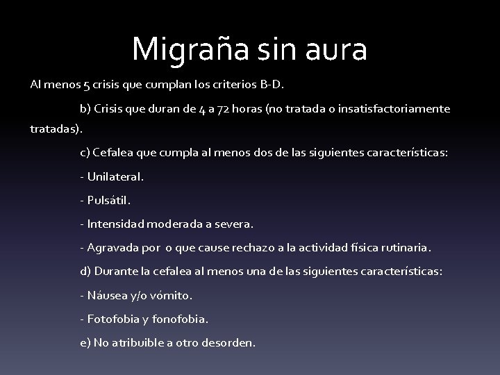 Migraña sin aura Al menos 5 crisis que cumplan los criterios B-D. b) Crisis