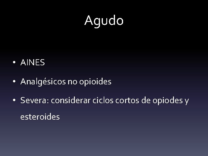 Agudo • AINES • Analgésicos no opioides • Severa: considerar ciclos cortos de opiodes