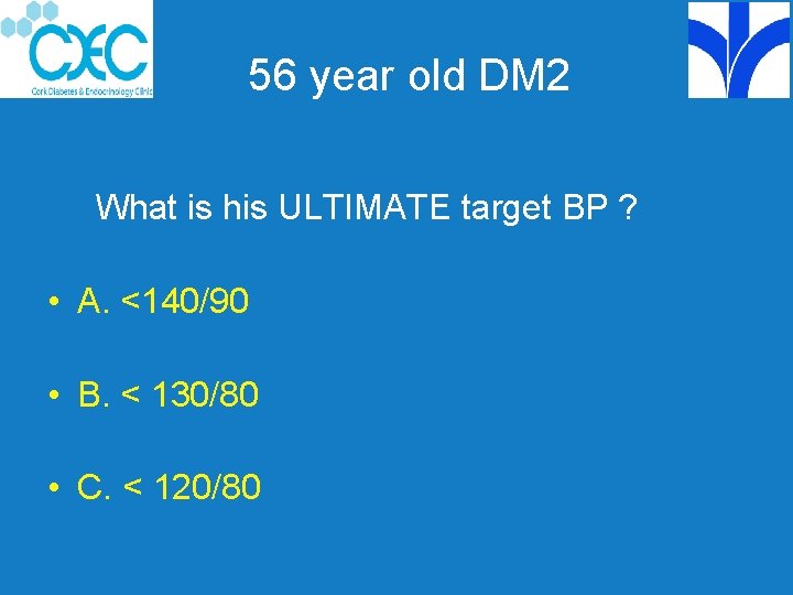 56 year old DM 2 What is his ULTIMATE target BP ? • A.