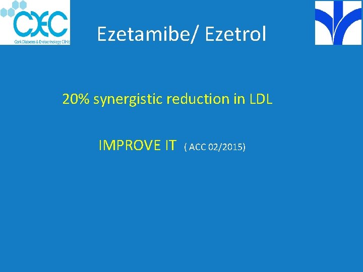 Ezetamibe/ Ezetrol 20% synergistic reduction in LDL IMPROVE IT ( ACC 02/2015) 