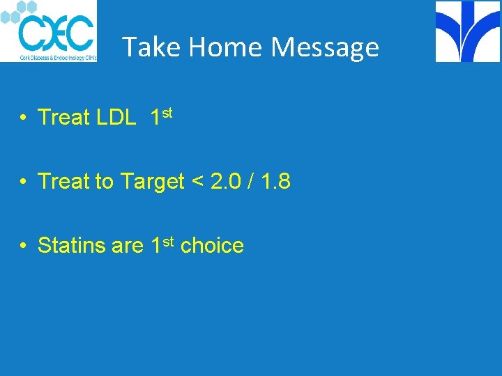 Take Home Message • Treat LDL 1 st • Treat to Target < 2.