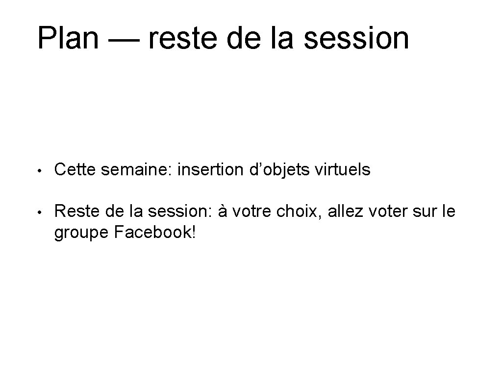 Plan — reste de la session • Cette semaine: insertion d’objets virtuels • Reste